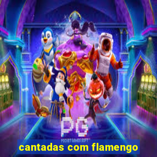 cantadas com flamengo